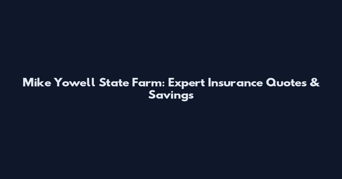 Mike Yowell State Farm: Expert Insurance Quotes & Savings