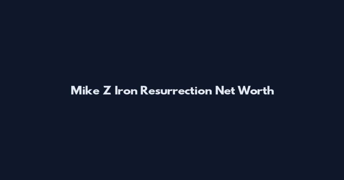 Mike Z Iron Resurrection Net Worth