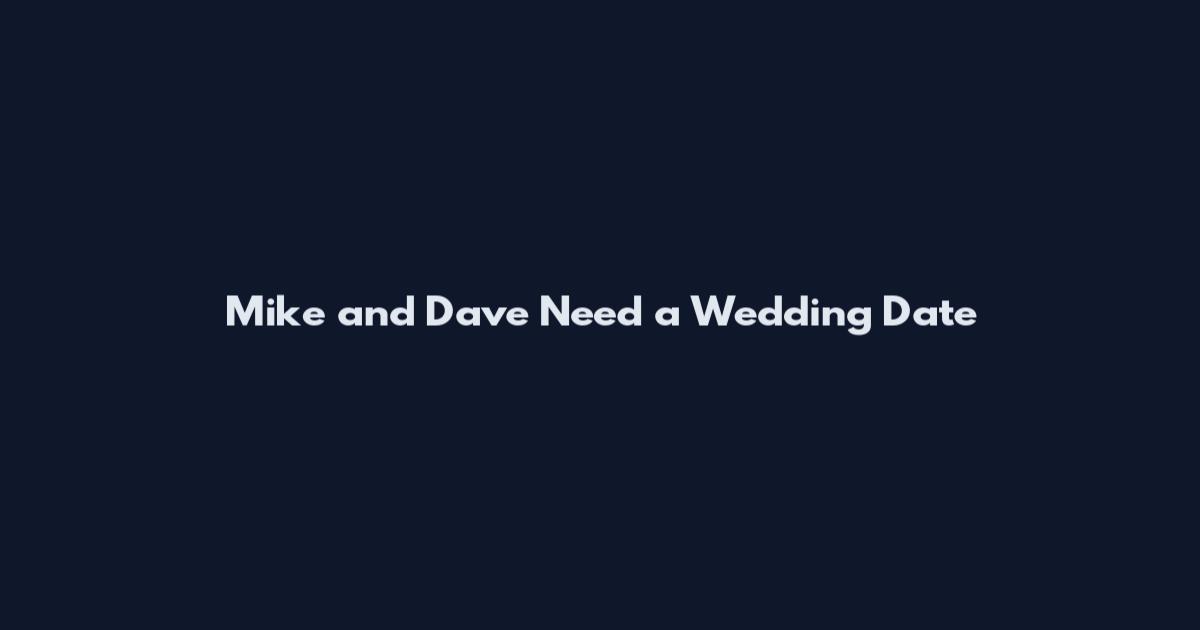 Mike and Dave Need a Wedding Date