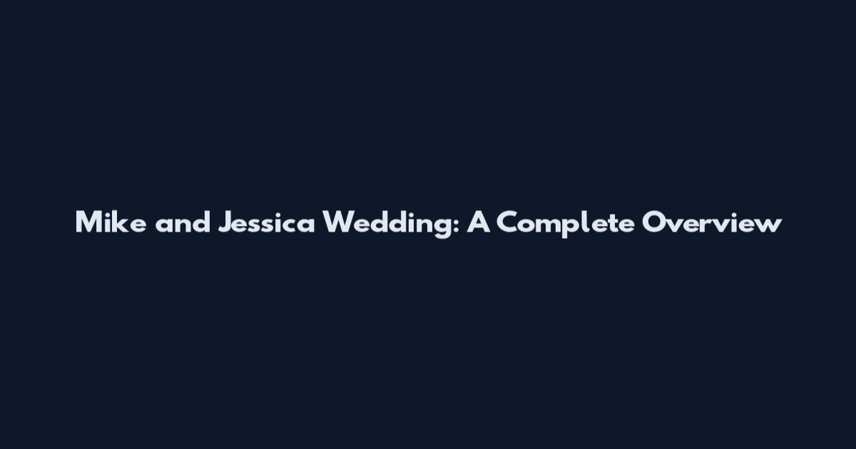 Mike and Jessica Wedding: A Complete Overview