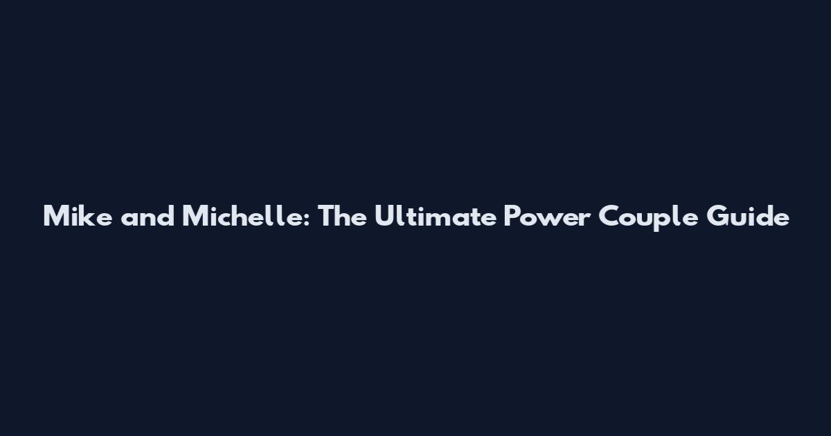 Mike and Michelle: The Ultimate Power Couple Guide