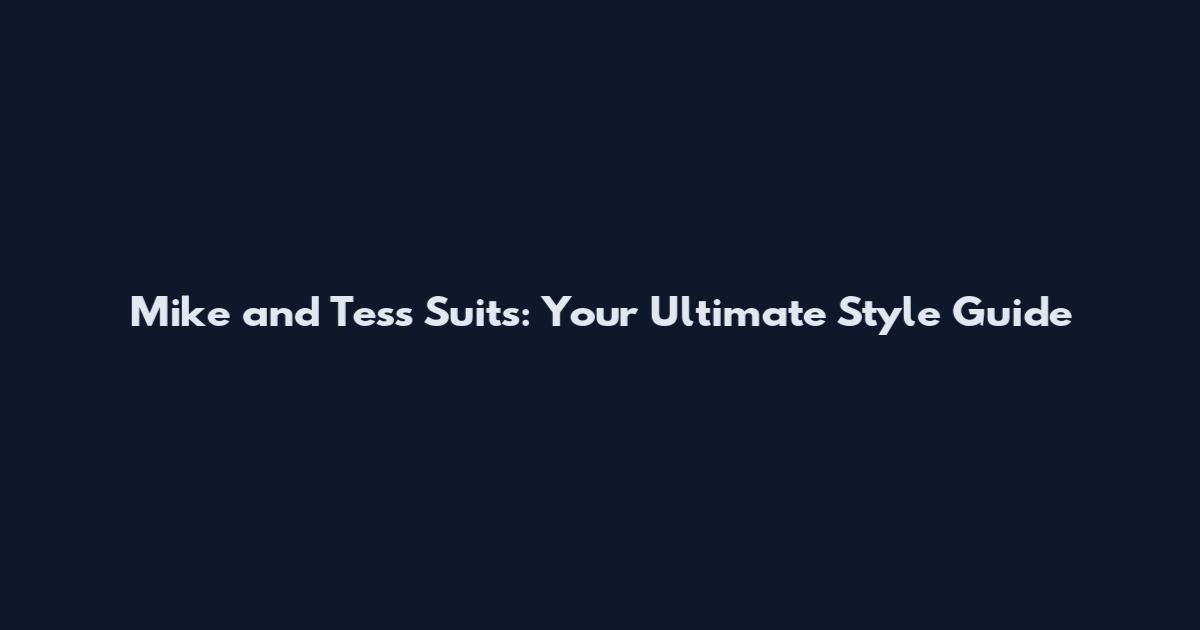 Mike and Tess Suits: Your Ultimate Style Guide
