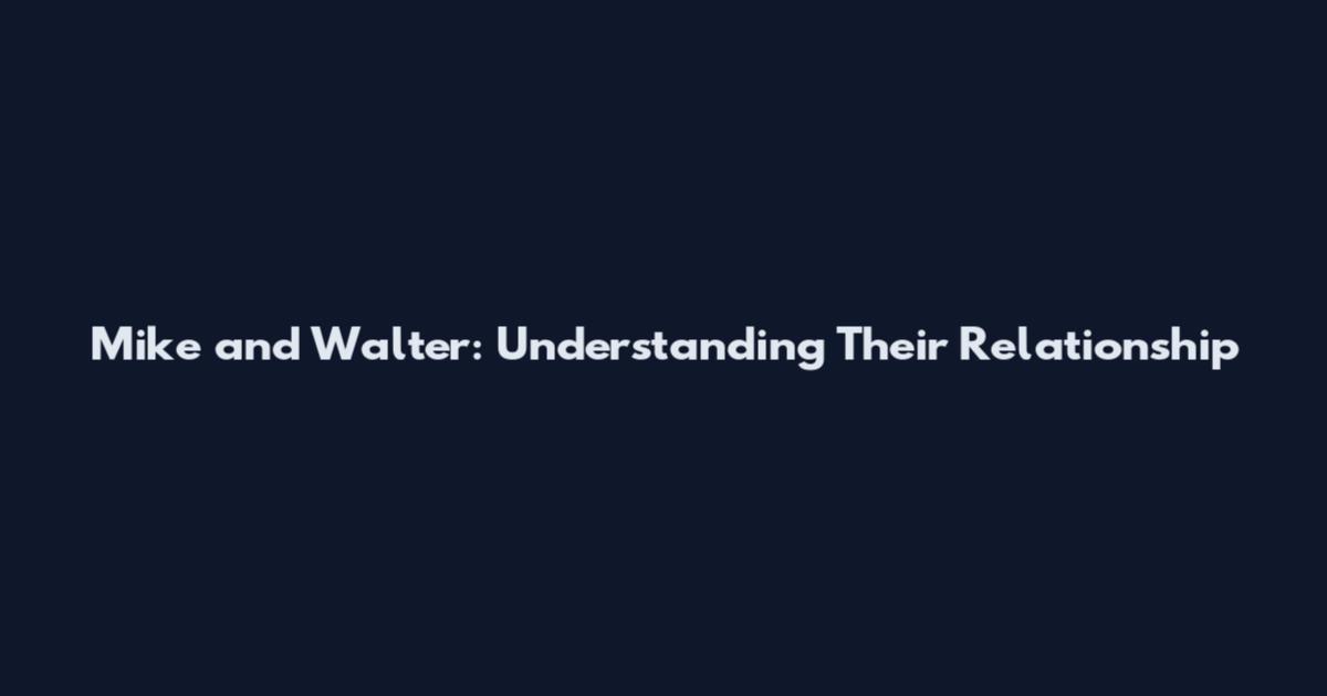 Mike and Walter: Understanding Their Relationship