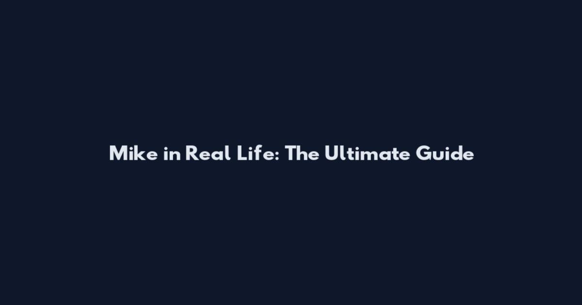 Mike in Real Life: The Ultimate Guide
