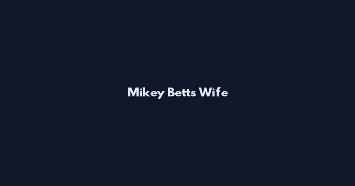 Mikey Betts Wife