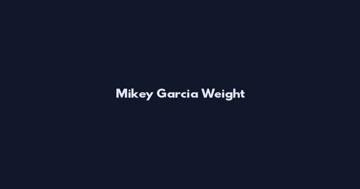 Mikey Garcia Weight