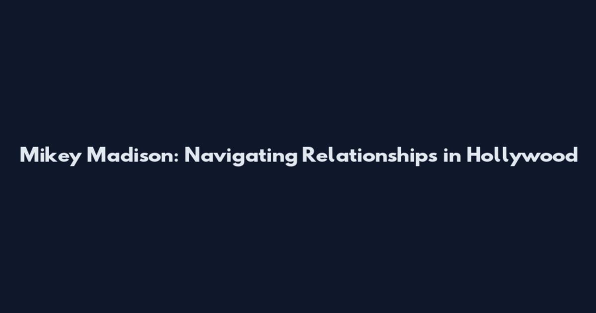 Mikey Madison: Navigating Relationships in Hollywood