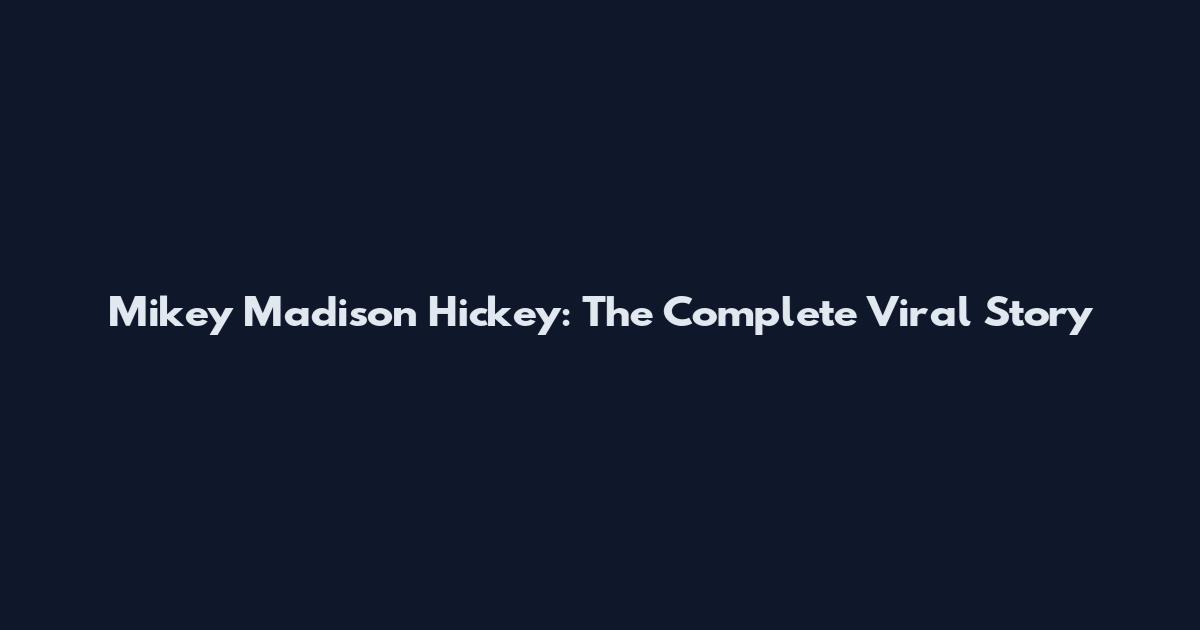 Mikey Madison Hickey: The Complete Viral Story