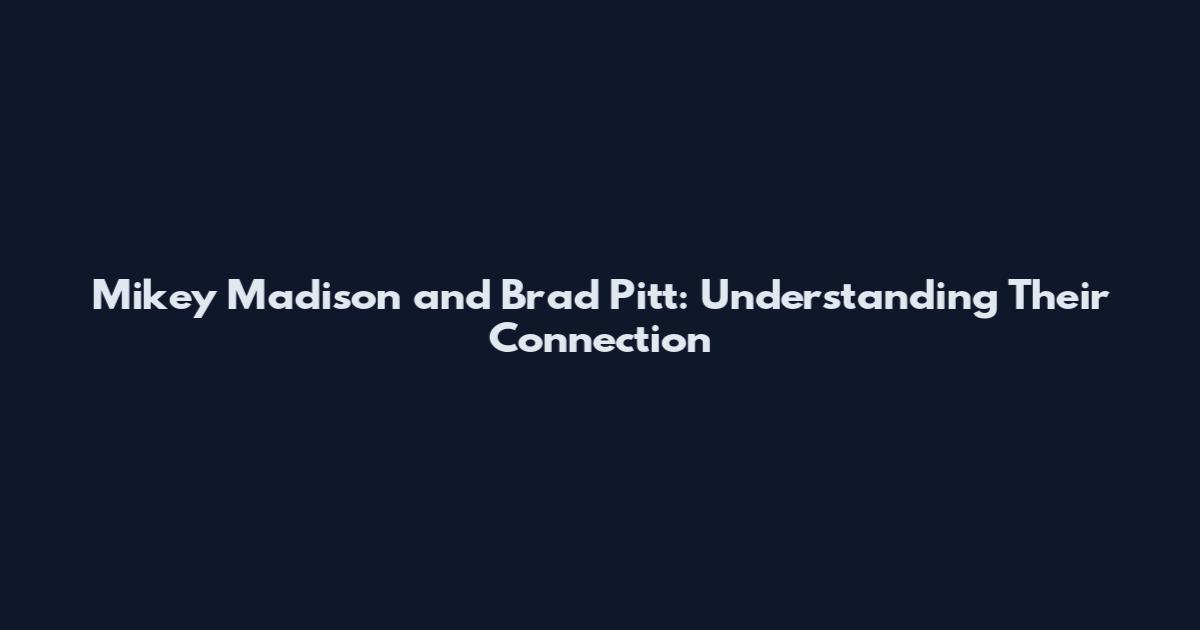 Mikey Madison and Brad Pitt: Understanding Their Connection