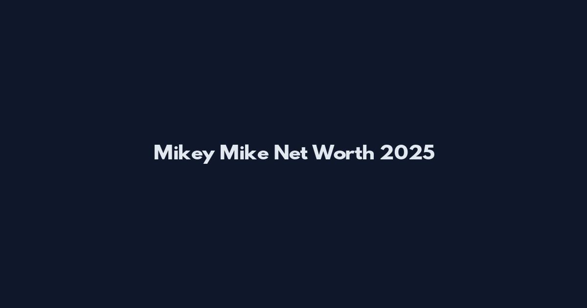 Mikey Mike Net Worth 2025