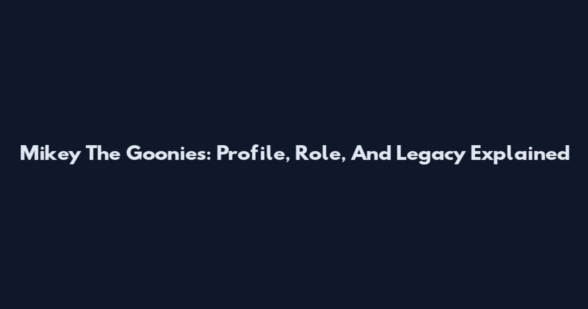 Mikey The Goonies: Profile, Role, And Legacy Explained