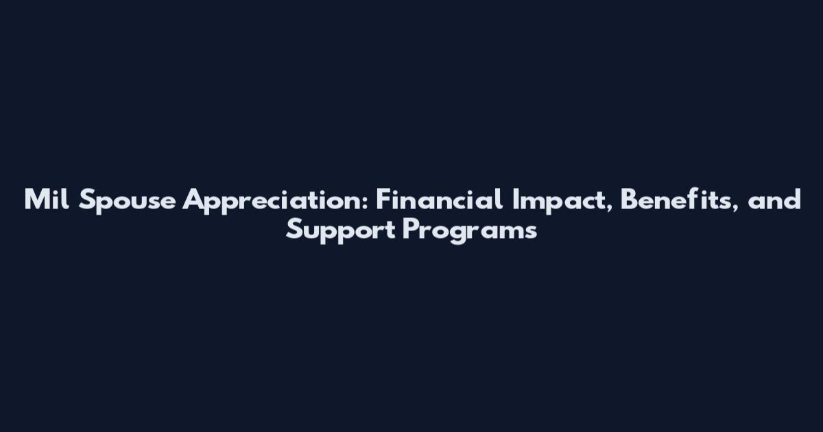 Mil Spouse Appreciation: Financial Impact, Benefits, and Support Programs