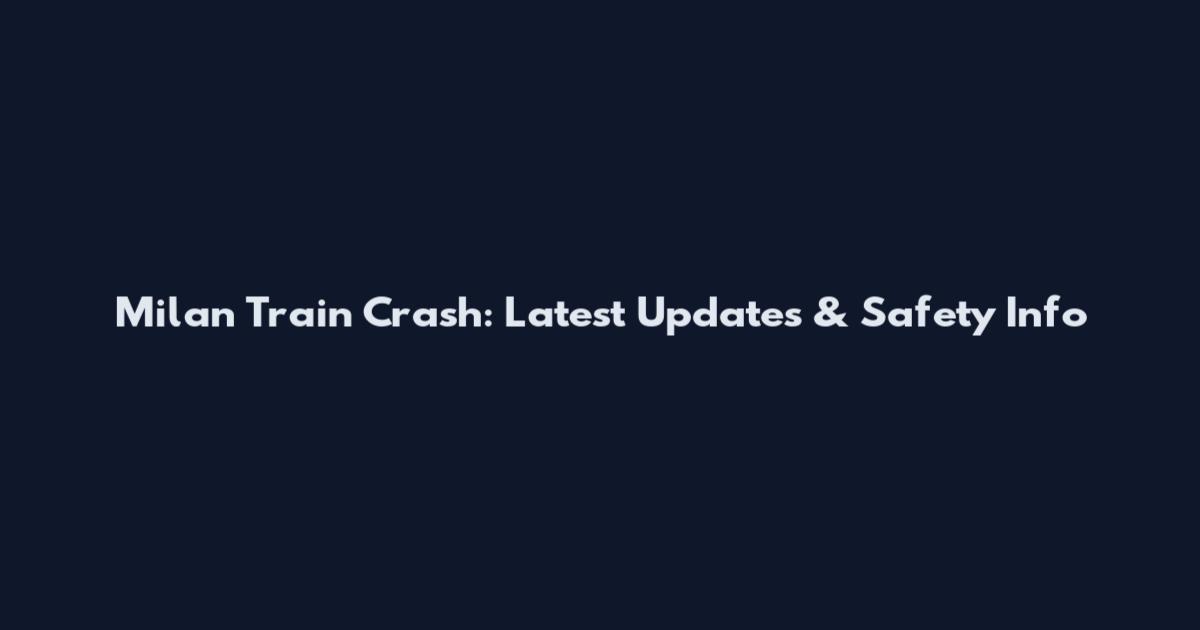 Milan Train Crash: Latest Updates & Safety Info