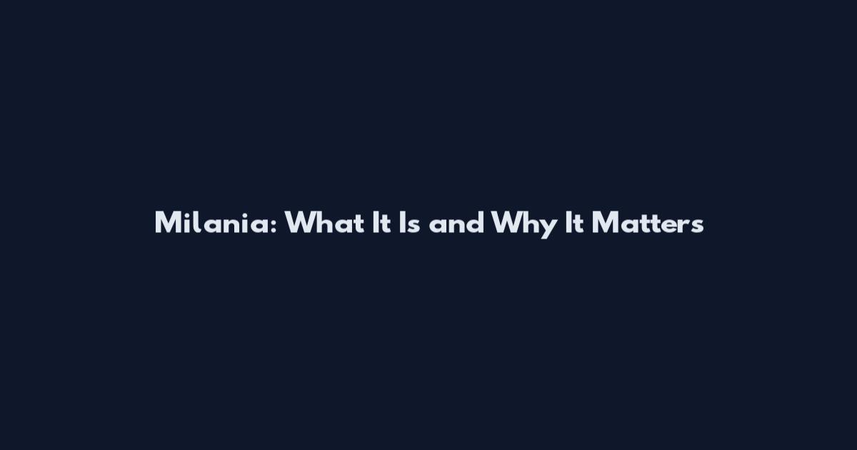 Milania: What It Is and Why It Matters