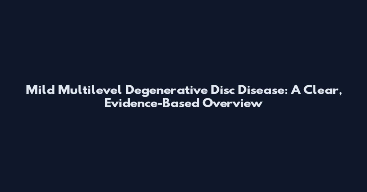 Mild Multilevel Degenerative Disc Disease: A Clear, Evidence-Based Overview