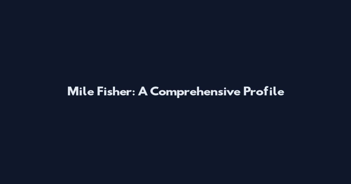 Mile Fisher: A Comprehensive Profile