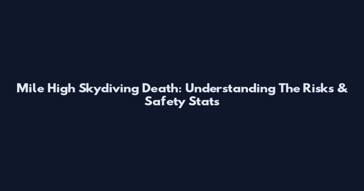 Mile High Skydiving Death: Understanding The Risks & Safety Stats