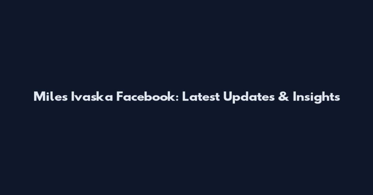Miles Ivaska Facebook: Latest Updates & Insights