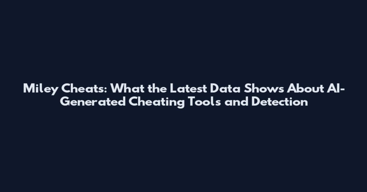 Miley Cheats: What the Latest Data Shows About AI-Generated Cheating Tools and Detection