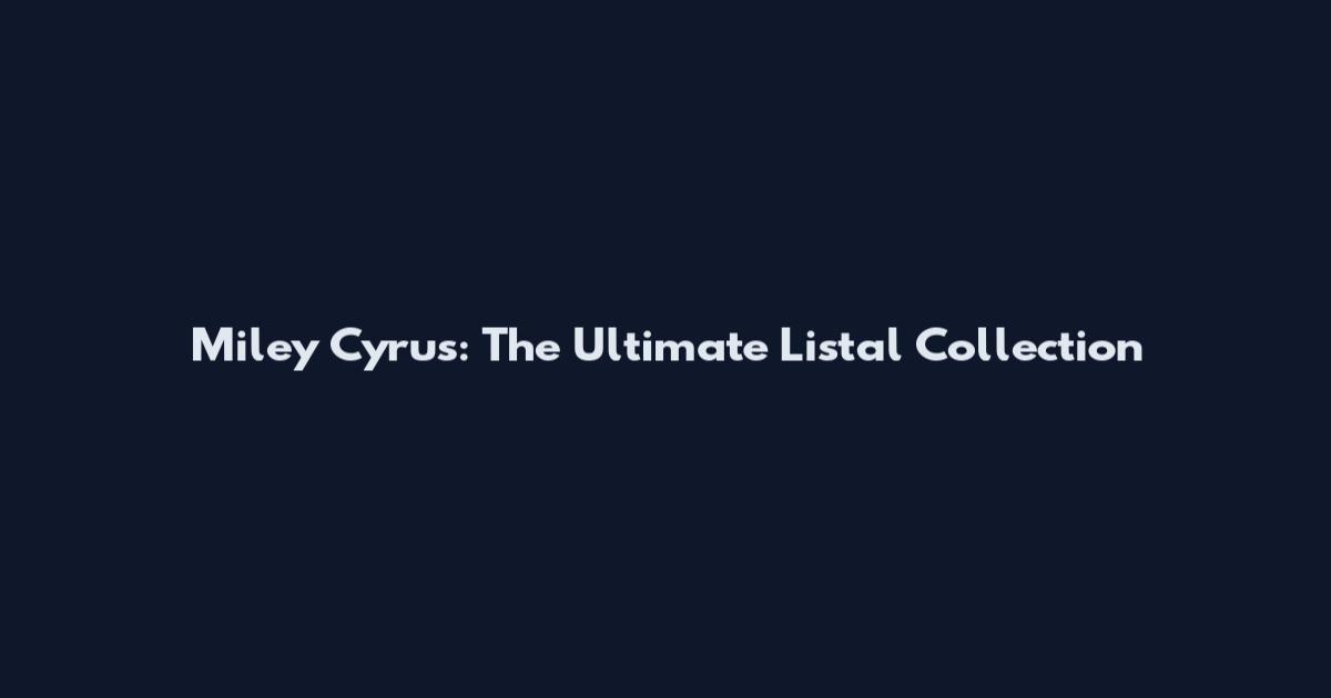 Miley Cyrus: The Ultimate Listal Collection