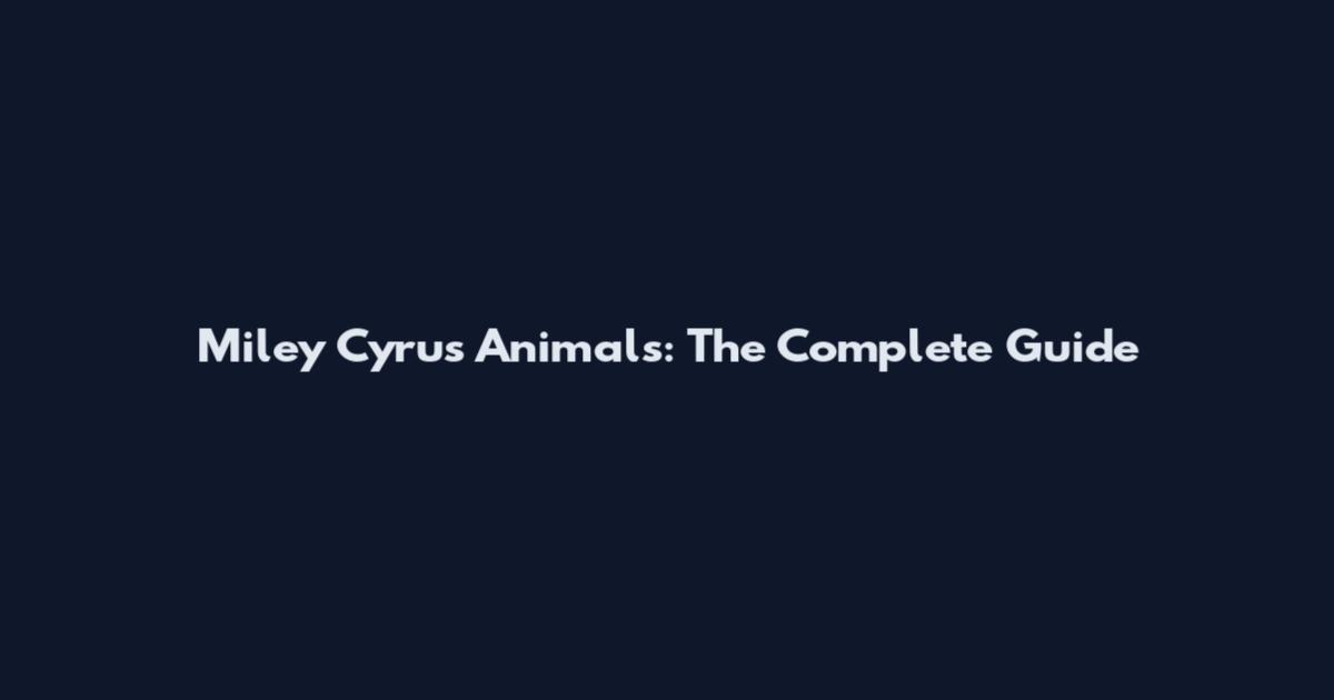 Miley Cyrus Animals: The Complete Guide