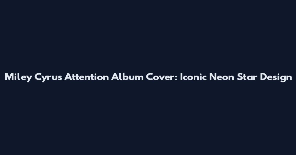 Miley Cyrus Attention Album Cover: Iconic Neon Star Design