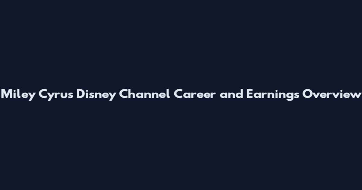 Miley Cyrus Disney Channel Career and Earnings Overview