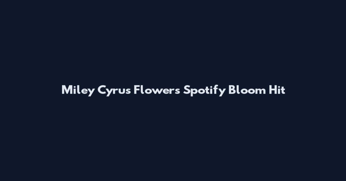 Miley Cyrus Flowers Spotify Bloom Hit