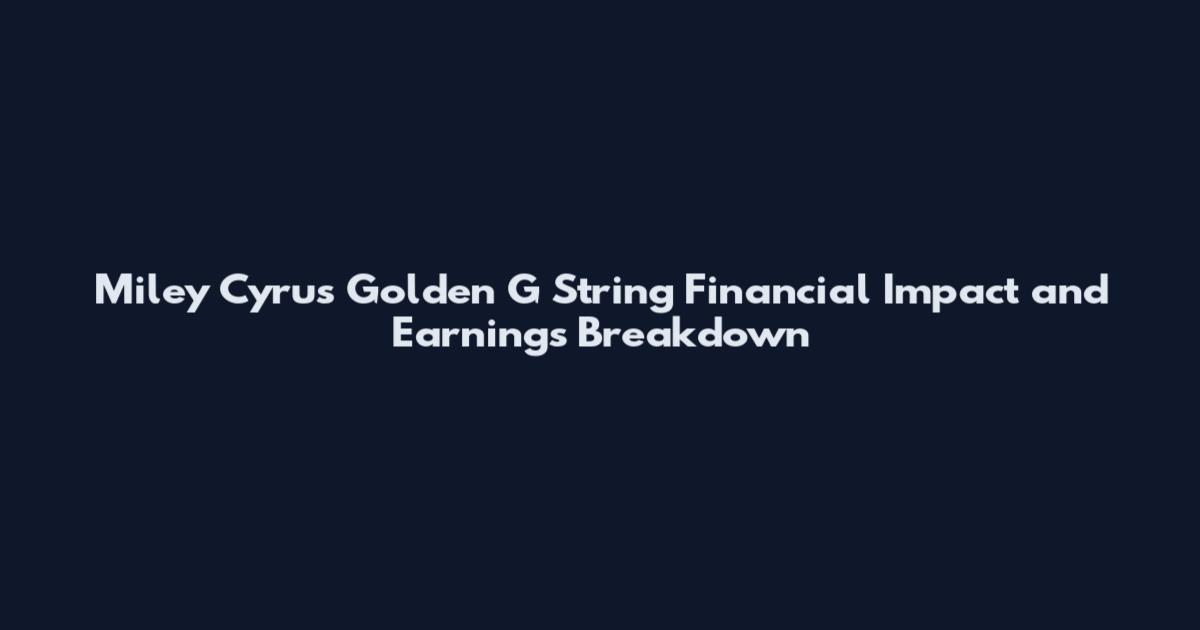 Miley Cyrus Golden G String Financial Impact and Earnings Breakdown