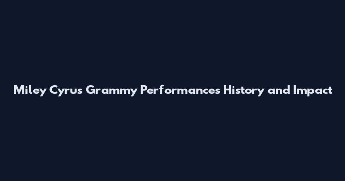 Miley Cyrus Grammy Performances History and Impact