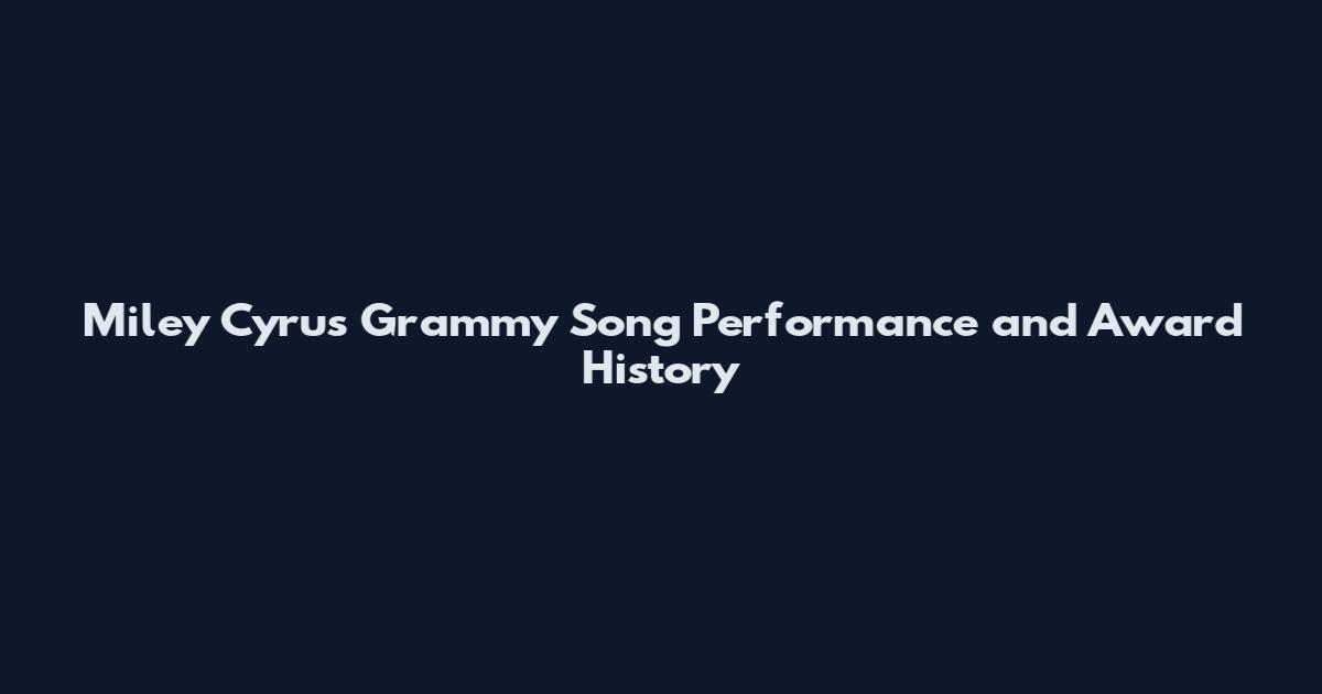 Miley Cyrus Grammy Song Performance and Award History