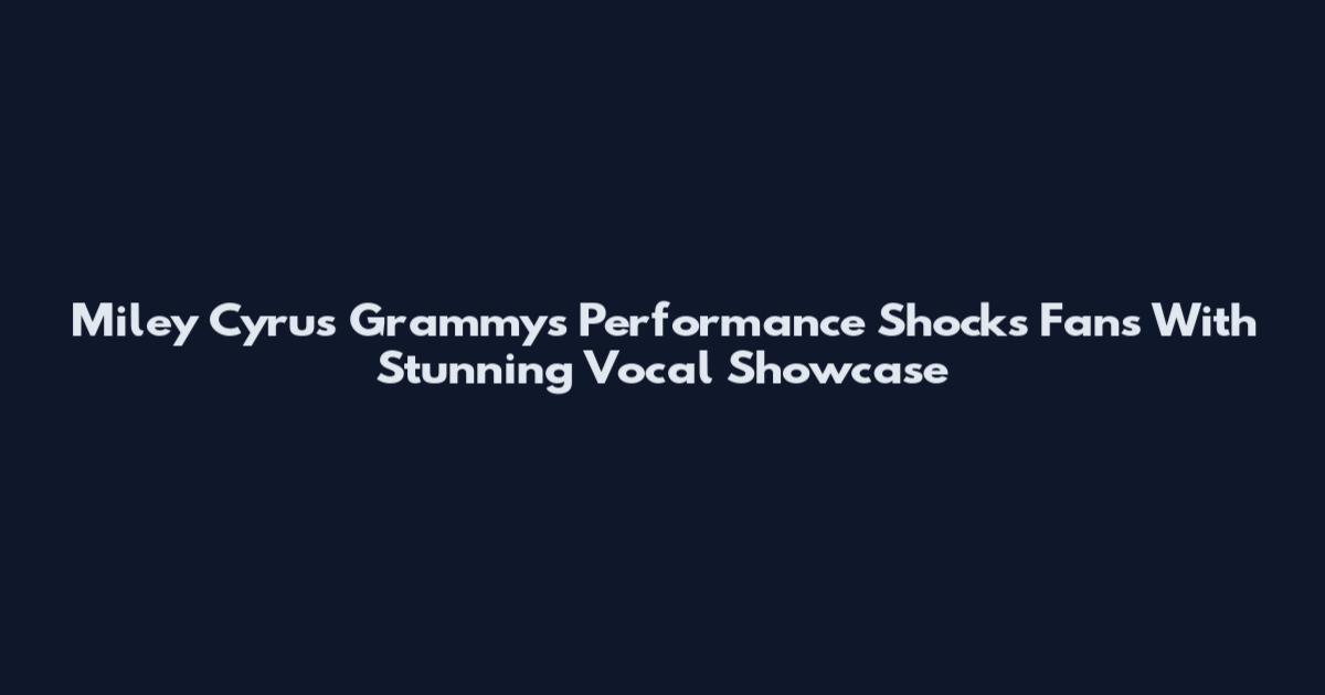 Miley Cyrus Grammys Performance Shocks Fans With Stunning Vocal Showcase