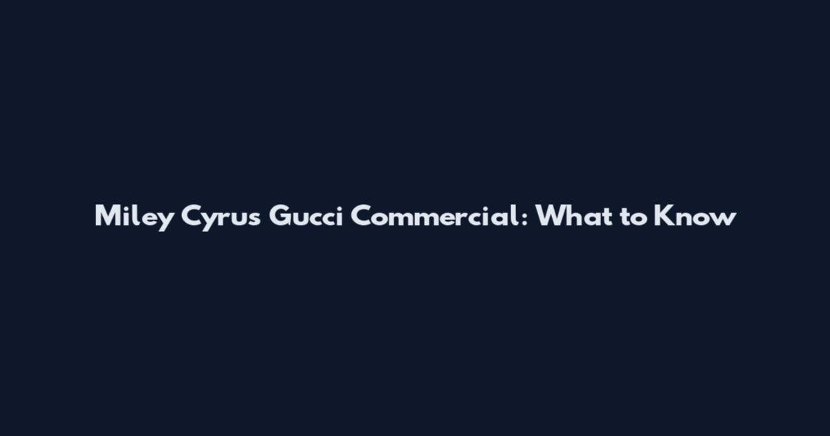 Miley Cyrus Gucci Commercial: What to Know