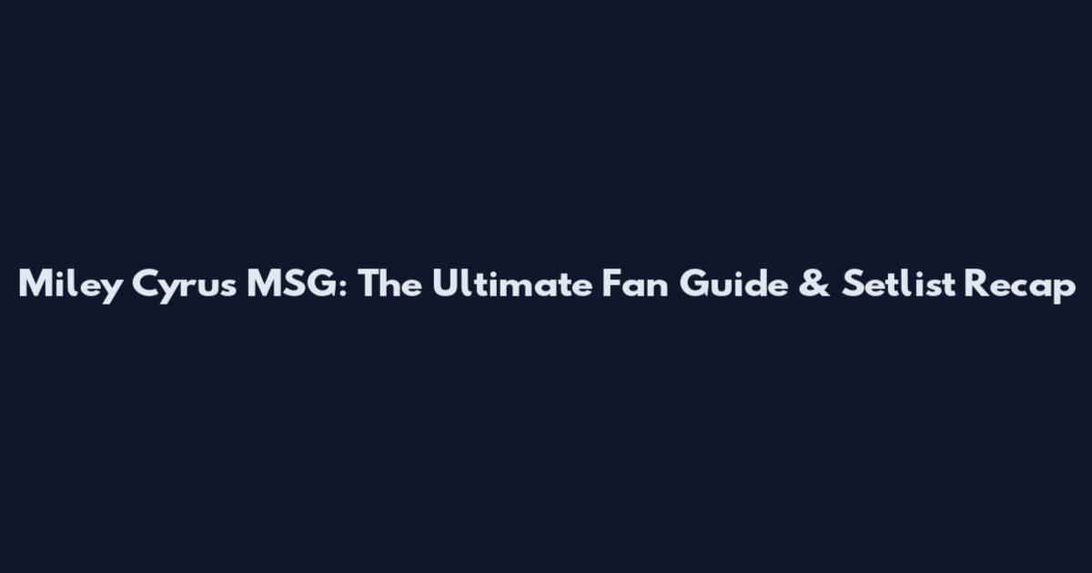 Miley Cyrus MSG: The Ultimate Fan Guide & Setlist Recap