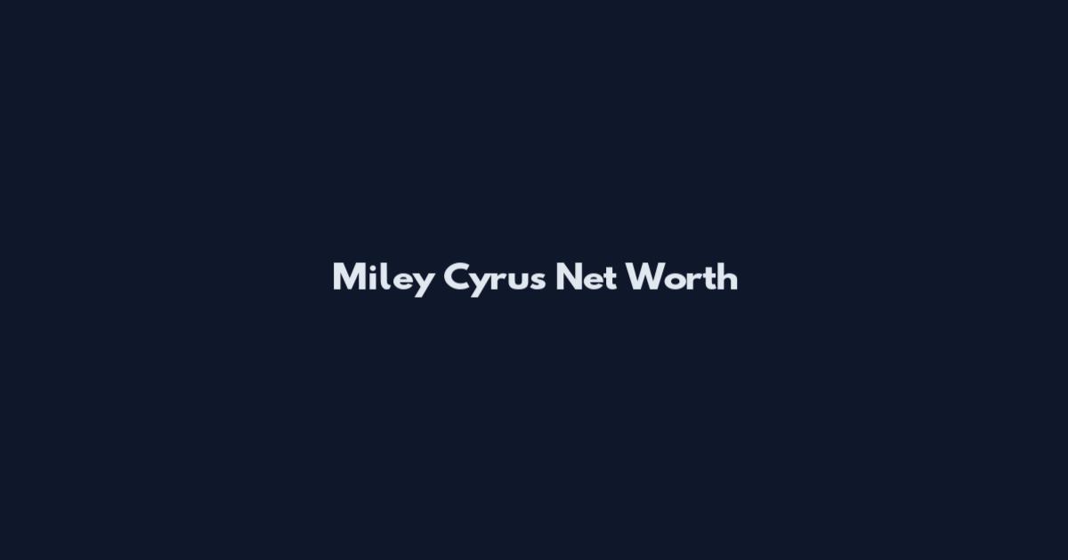 Miley Cyrus Net Worth