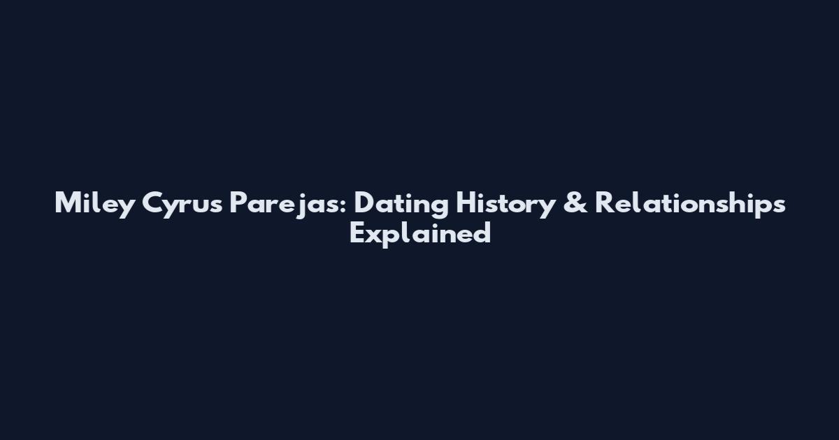 Miley Cyrus Parejas: Dating History & Relationships Explained