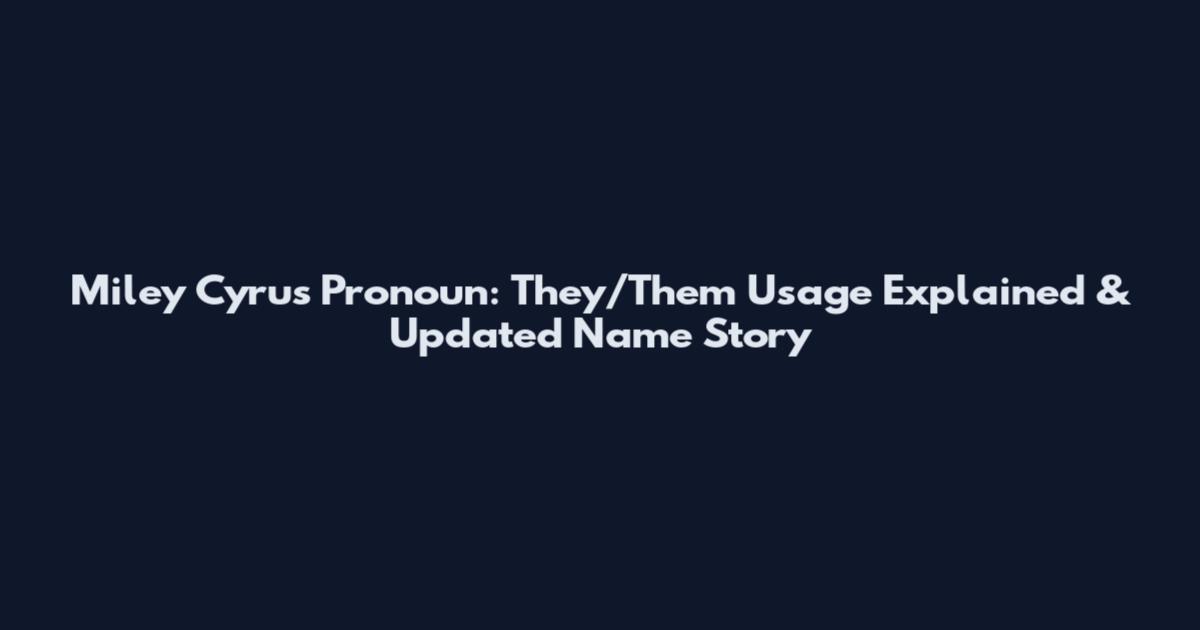Miley Cyrus Pronoun: They/Them Usage Explained & Updated Name Story