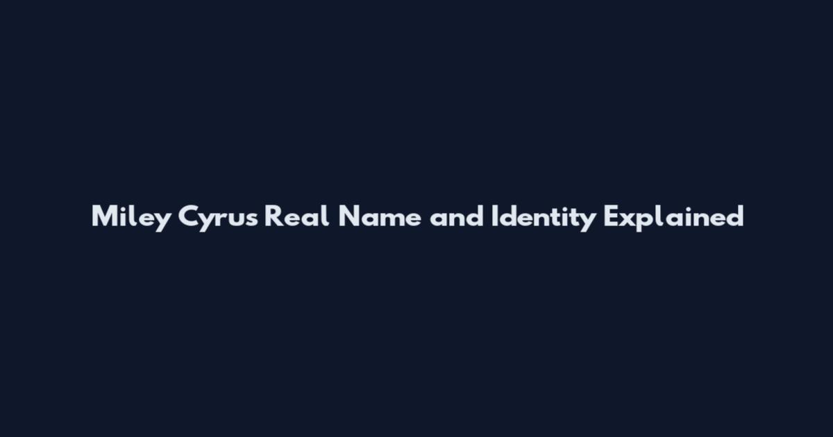 Miley Cyrus Real Name and Identity Explained