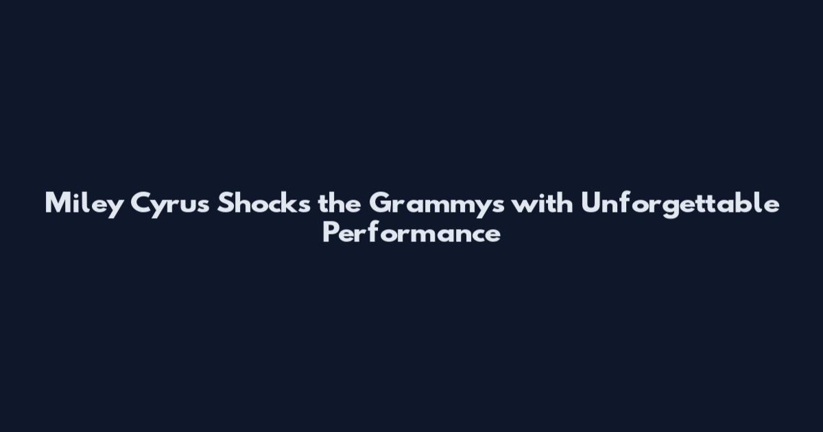 Miley Cyrus Shocks the Grammys with Unforgettable Performance