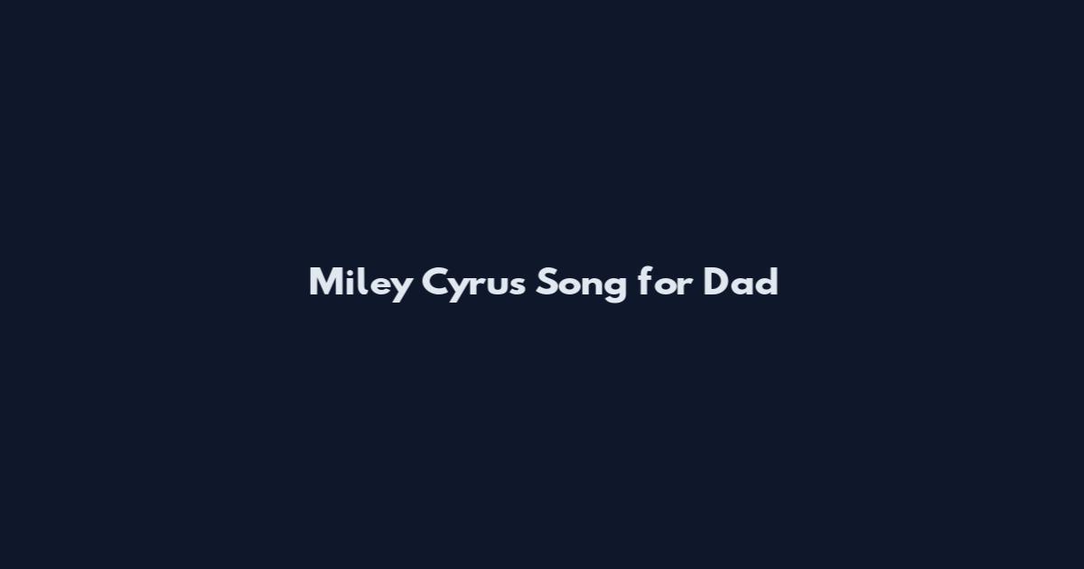 Miley Cyrus Song for Dad