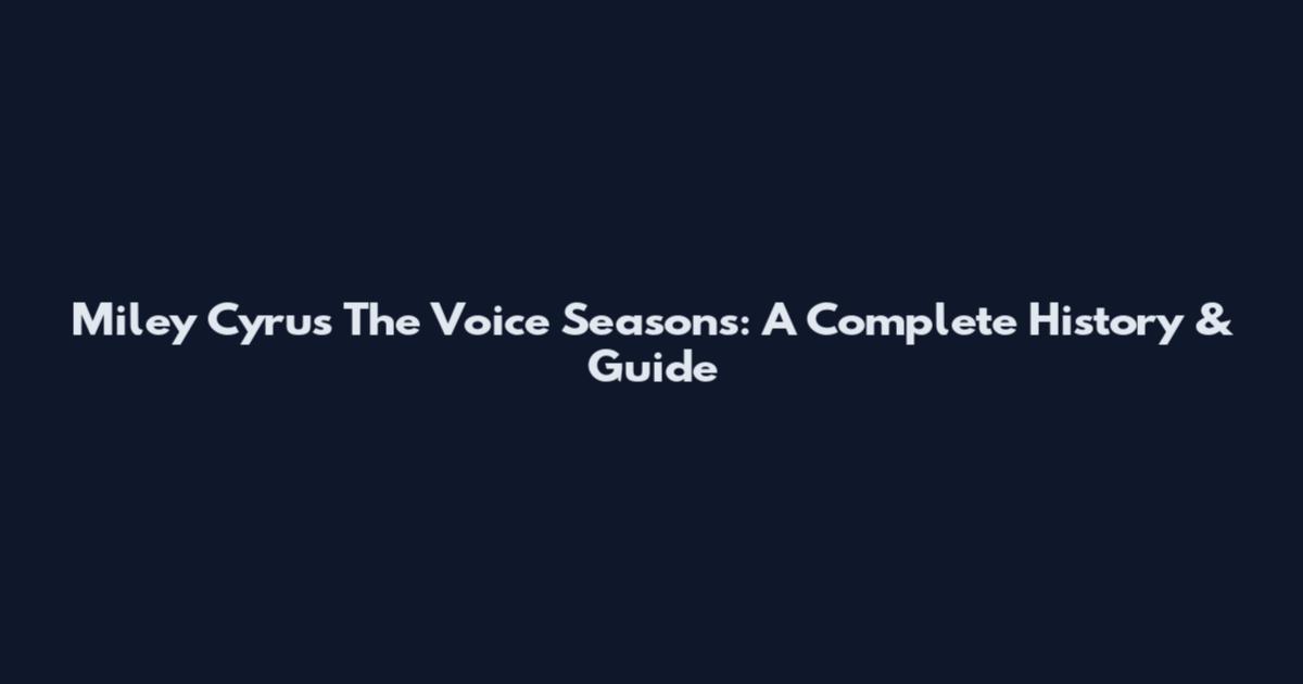 Miley Cyrus The Voice Seasons: A Complete History & Guide