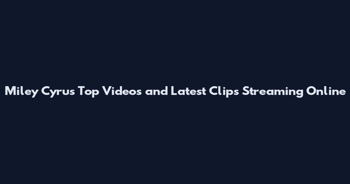 Miley Cyrus Top Videos and Latest Clips Streaming Online