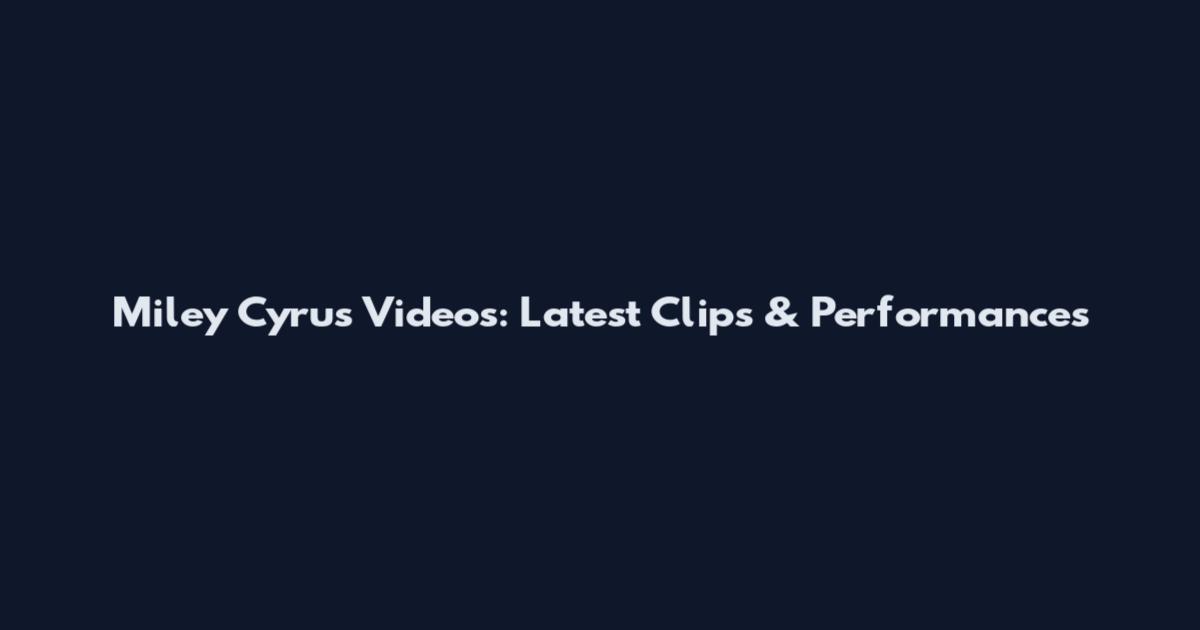 Miley Cyrus Videos: Latest Clips & Performances