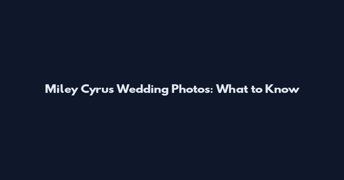 Miley Cyrus Wedding Photos: What to Know