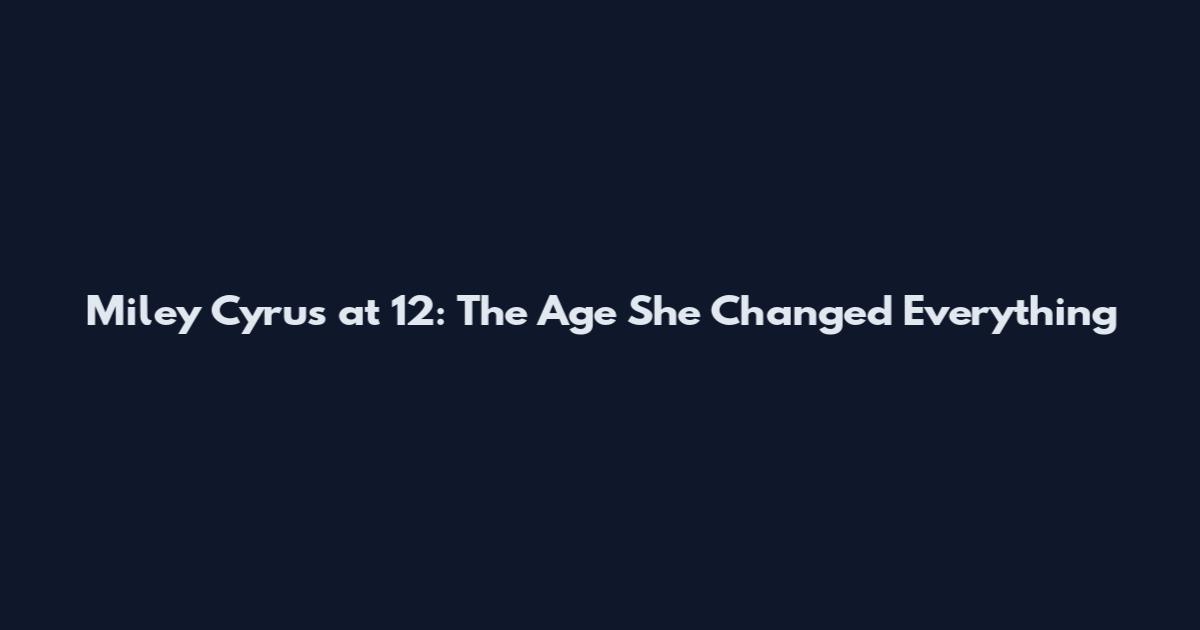 Miley Cyrus at 12: The Age She Changed Everything