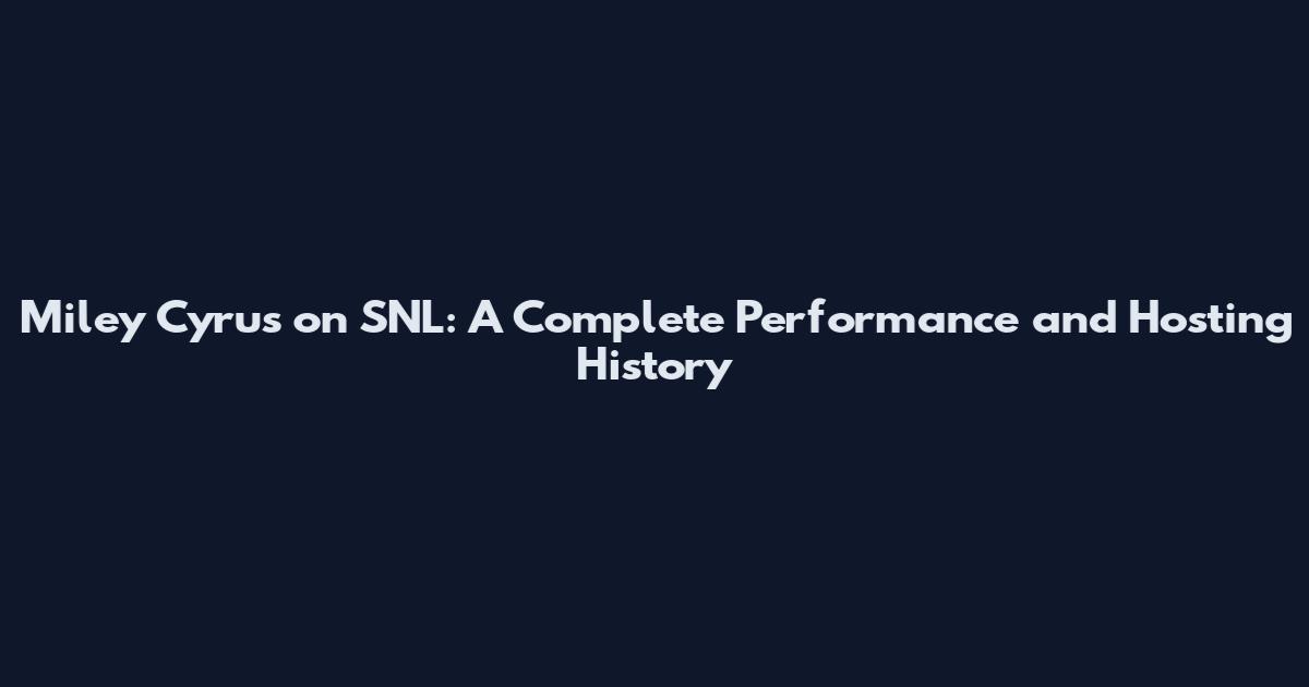 Miley Cyrus on SNL: A Complete Performance and Hosting History