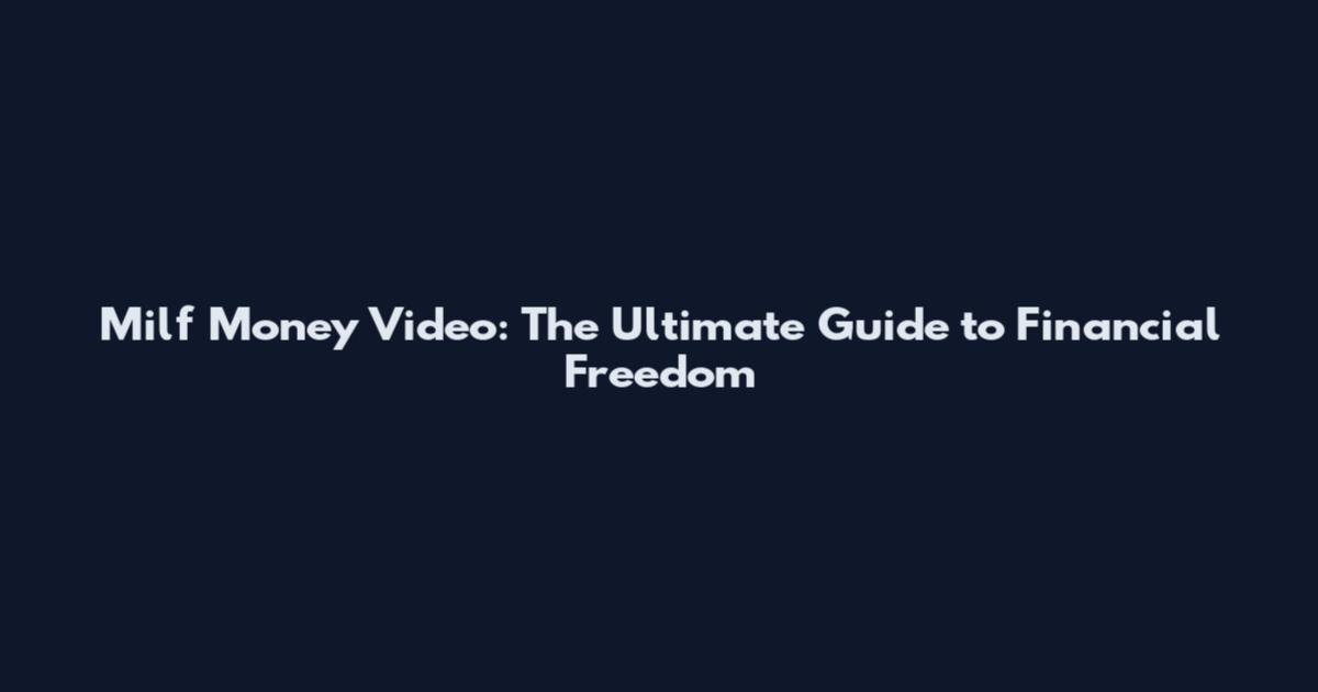 Milf Money Video: The Ultimate Guide to Financial Freedom