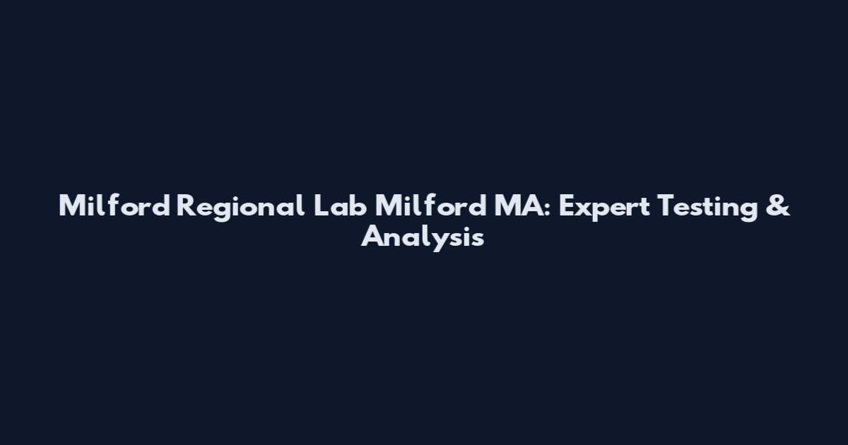 Milford Regional Lab Milford MA: Expert Testing & Analysis
