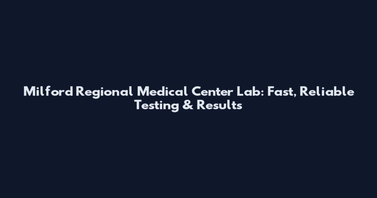Milford Regional Medical Center Lab: Fast, Reliable Testing & Results