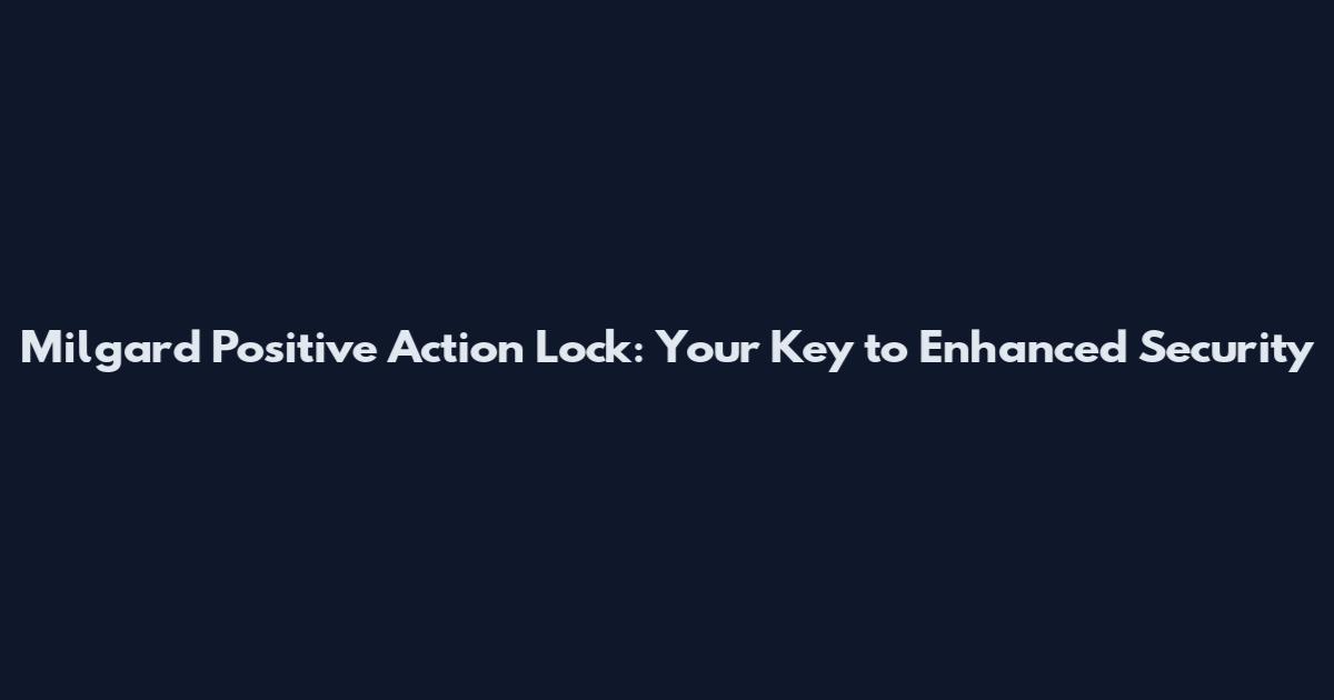 Milgard Positive Action Lock: Your Key to Enhanced Security